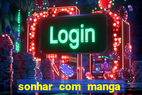 sonhar com manga madura jogo do bicho